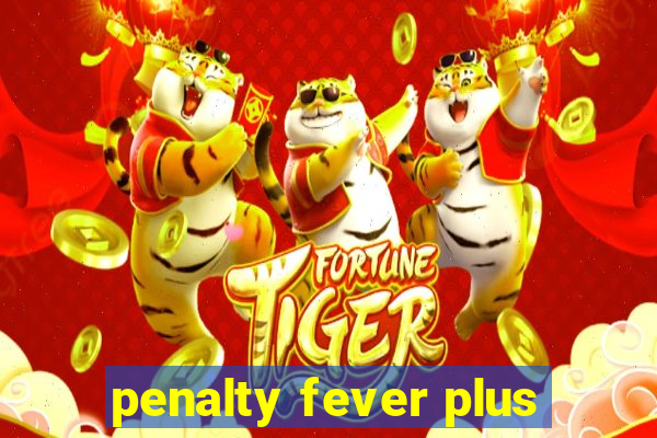 penalty fever plus